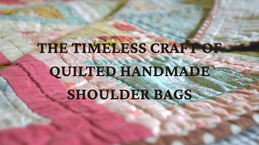 The Timeless Craft of Quilted Handmade Shoulder Bags: Where Function Meets Art
